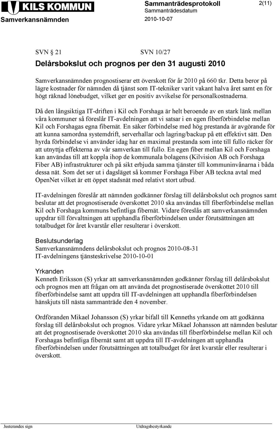 Då den långsiktiga IT-driften i Kil och Forshaga är helt beroende av en stark länk mellan våra kommuner så föreslår IT-avdelningen att vi satsar i en egen fiberförbindelse mellan Kil och Forshagas