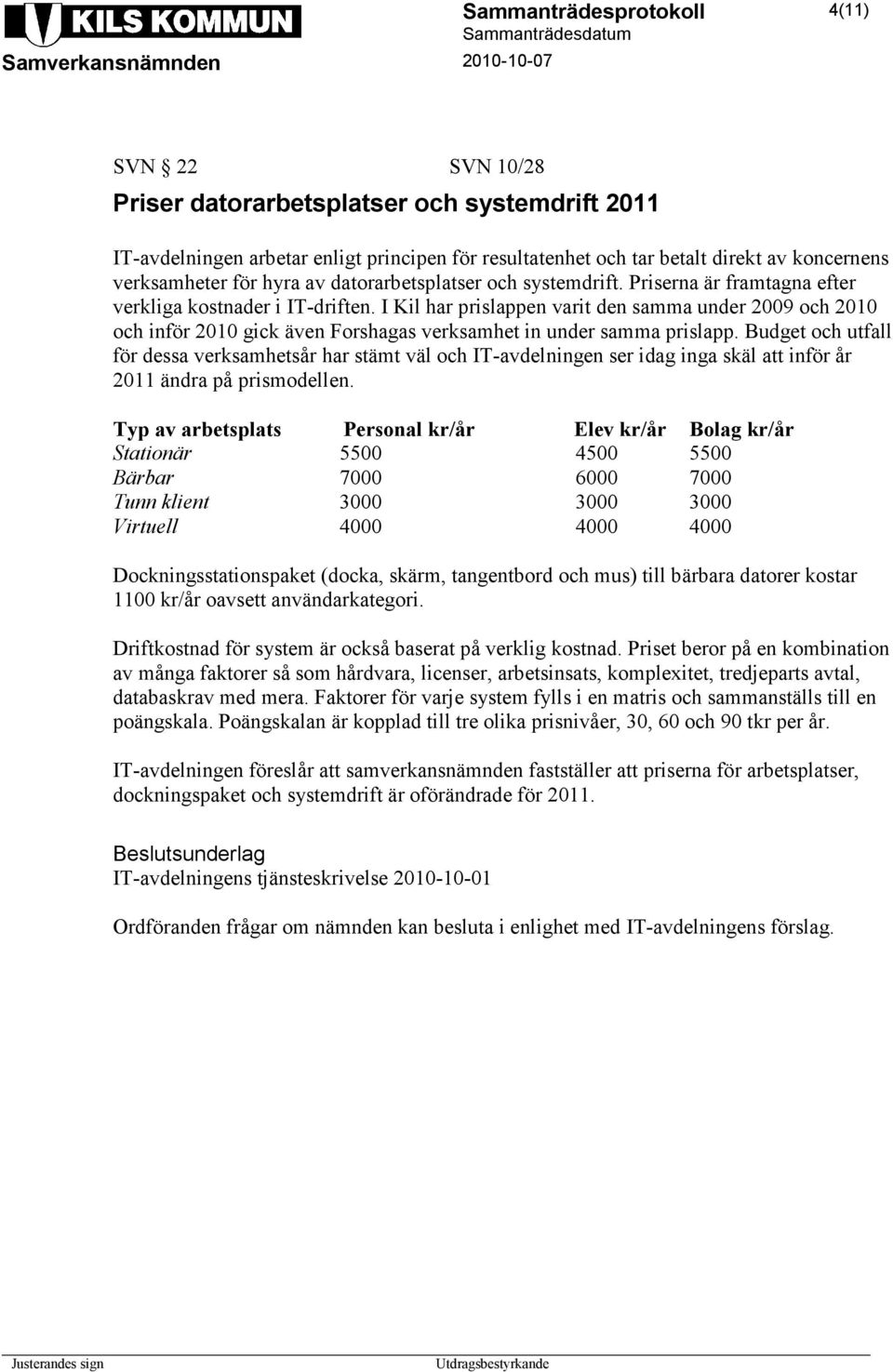 I Kil har prislappen varit den samma under 2009 och 2010 och inför 2010 gick även Forshagas verksamhet in under samma prislapp.