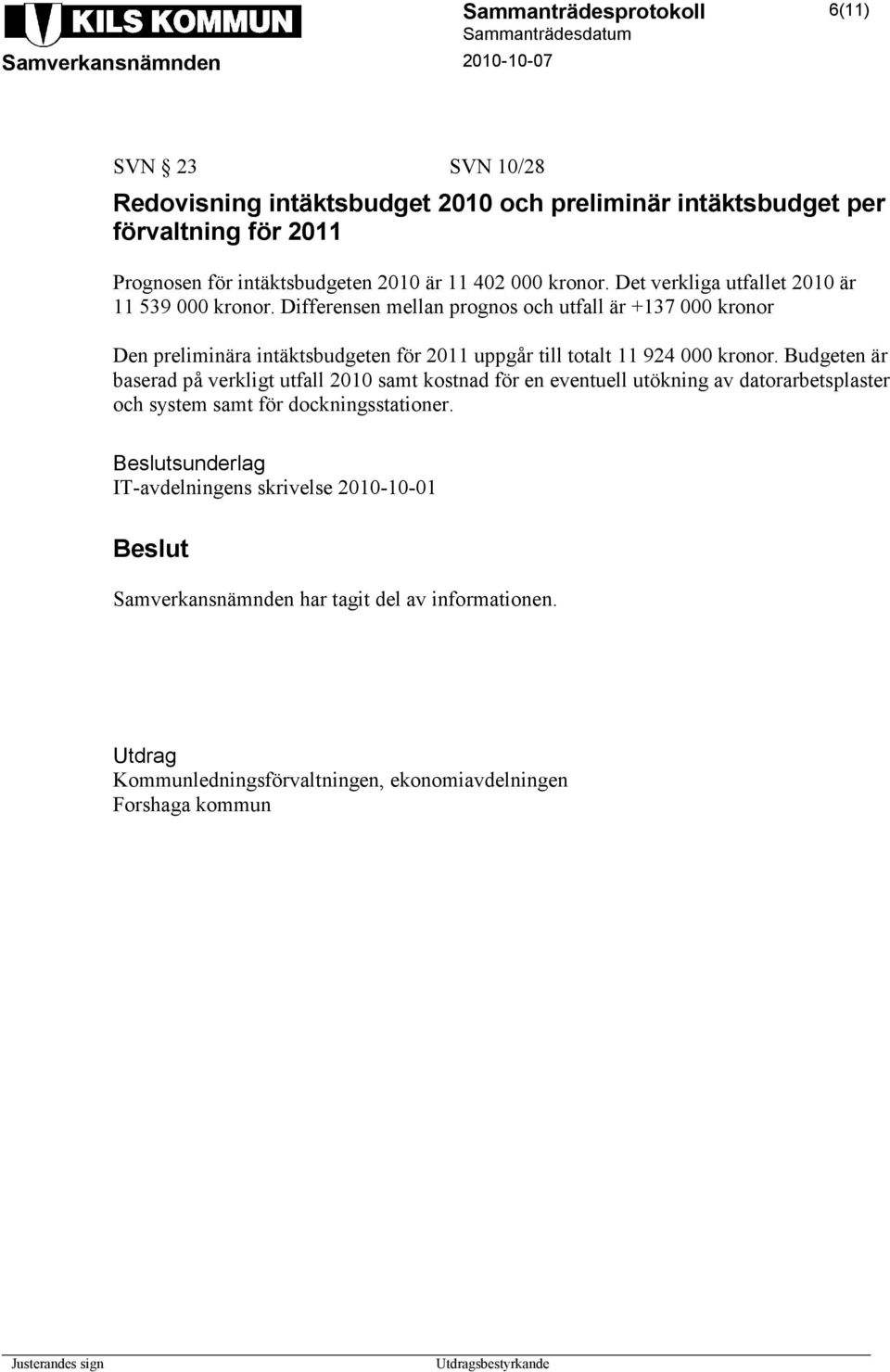 Differensen mellan prognos och utfall är +137 000 kronor Den preliminära intäktsbudgeten för 2011 uppgår till totalt 11 924 000 kronor.