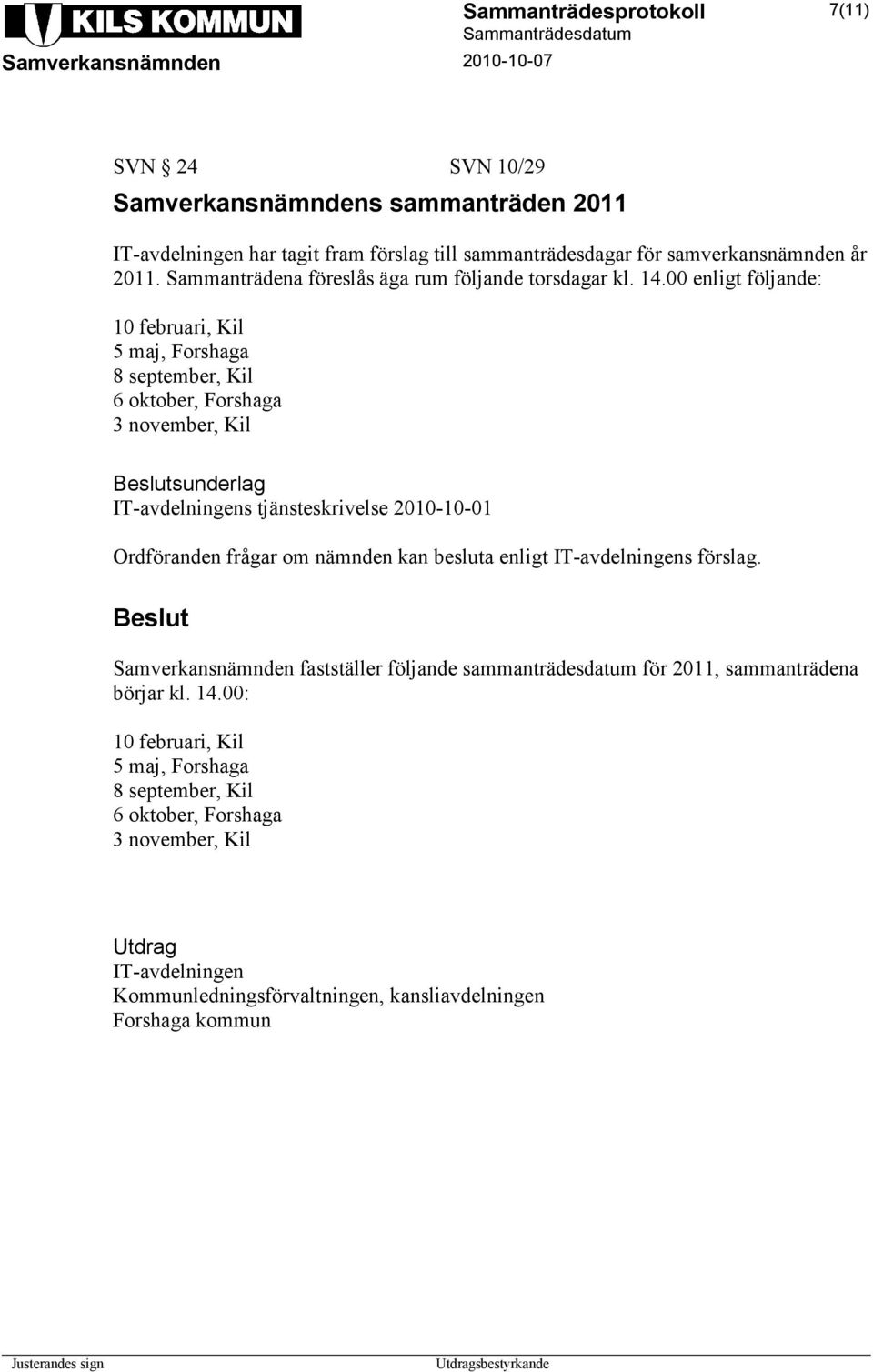 00 enligt följande: 10 februari, Kil 5 maj, Forshaga 8 september, Kil 6 oktober, Forshaga 3 november, Kil sunderlag IT-avdelningens tjänsteskrivelse 2010-10-01 Ordföranden