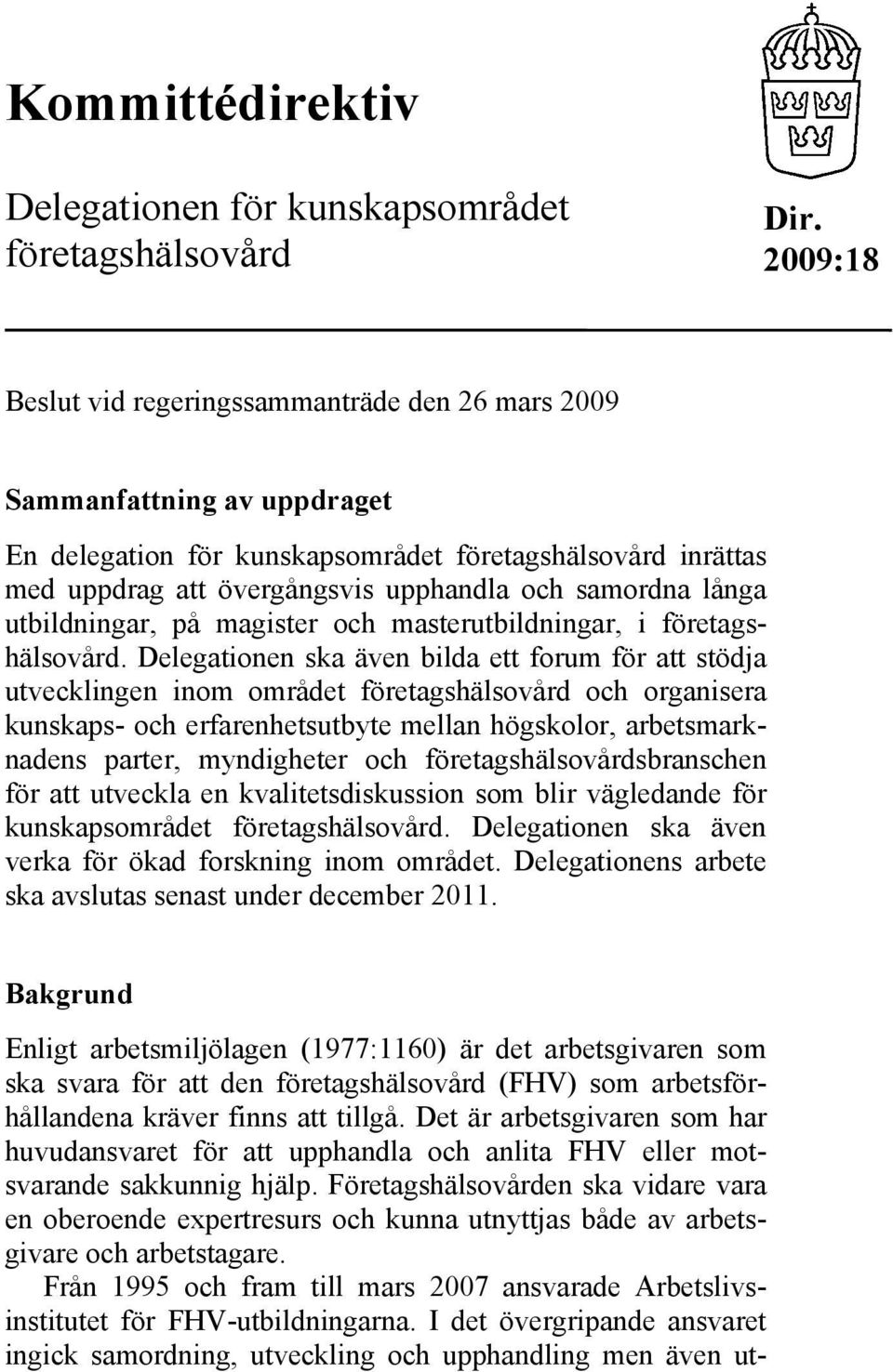 långa utbildningar, på magister och masterutbildningar, i företagshälsovård.