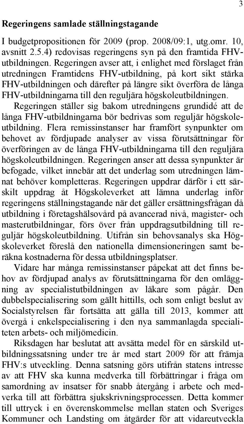 den reguljära högskoleutbildningen. Regeringen ställer sig bakom utredningens grundidé att de långa FHV-utbildningarna bör bedrivas som reguljär högskoleutbildning.