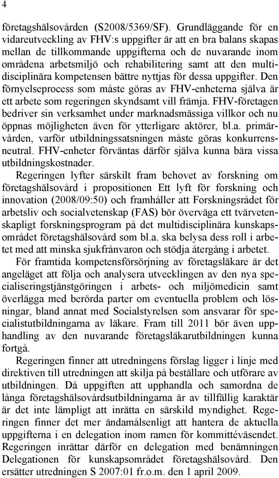 multidisciplinära kompetensen bättre nyttjas för dessa uppgifter. Den förnyelseprocess som måste göras av FHV-enheterna själva är ett arbete som regeringen skyndsamt vill främja.