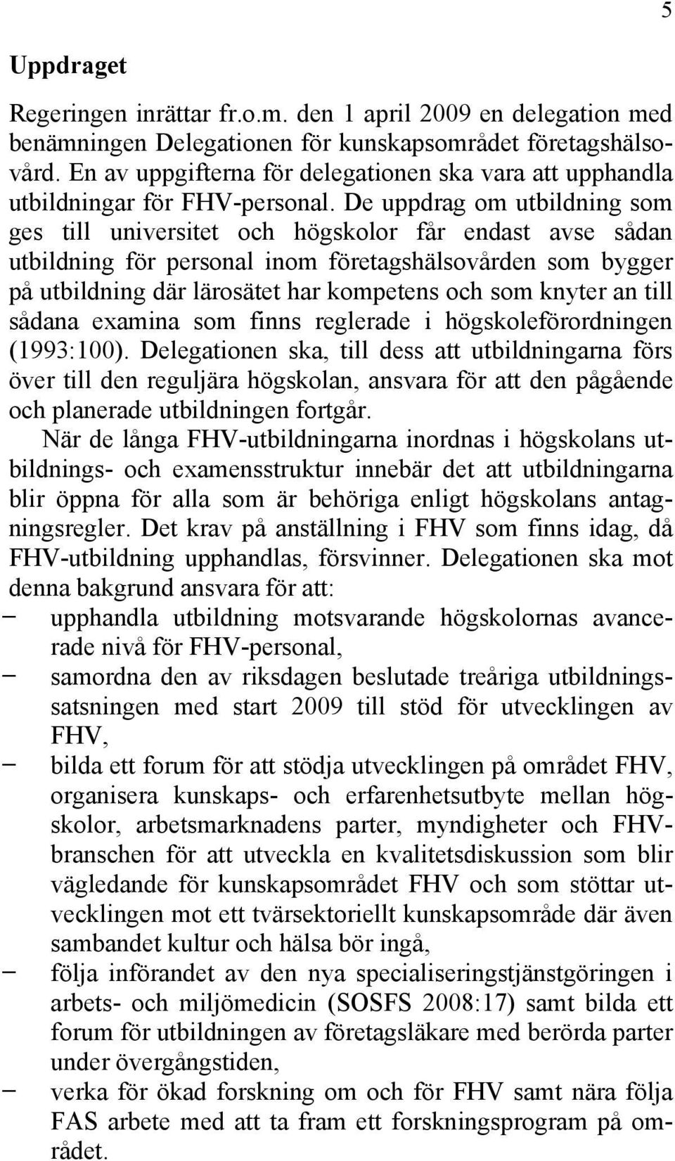 De uppdrag om utbildning som ges till universitet och högskolor får endast avse sådan utbildning för personal inom företagshälsovården som bygger på utbildning där lärosätet har kompetens och som