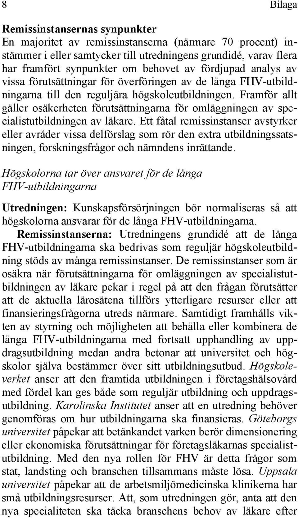 Framför allt gäller osäkerheten förutsättningarna för omläggningen av specialistutbildningen av läkare.