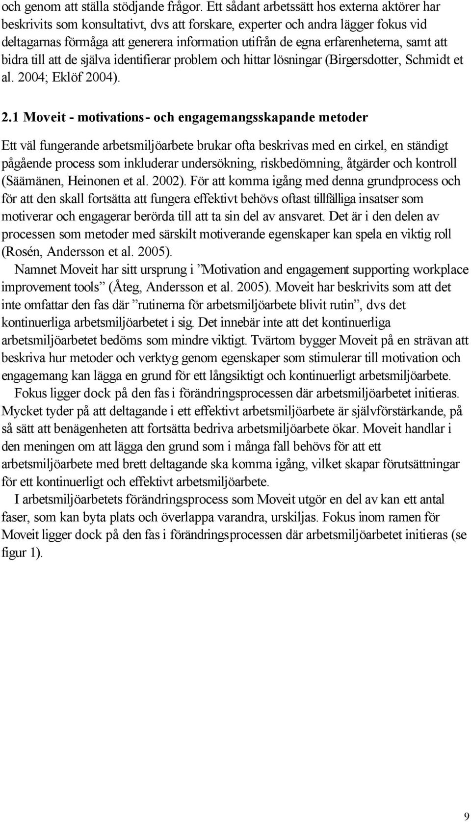 erfarenheterna, samt att bidra till att de själva identifierar problem och hittar lösningar (Birgersdotter, Schmidt et al. 20