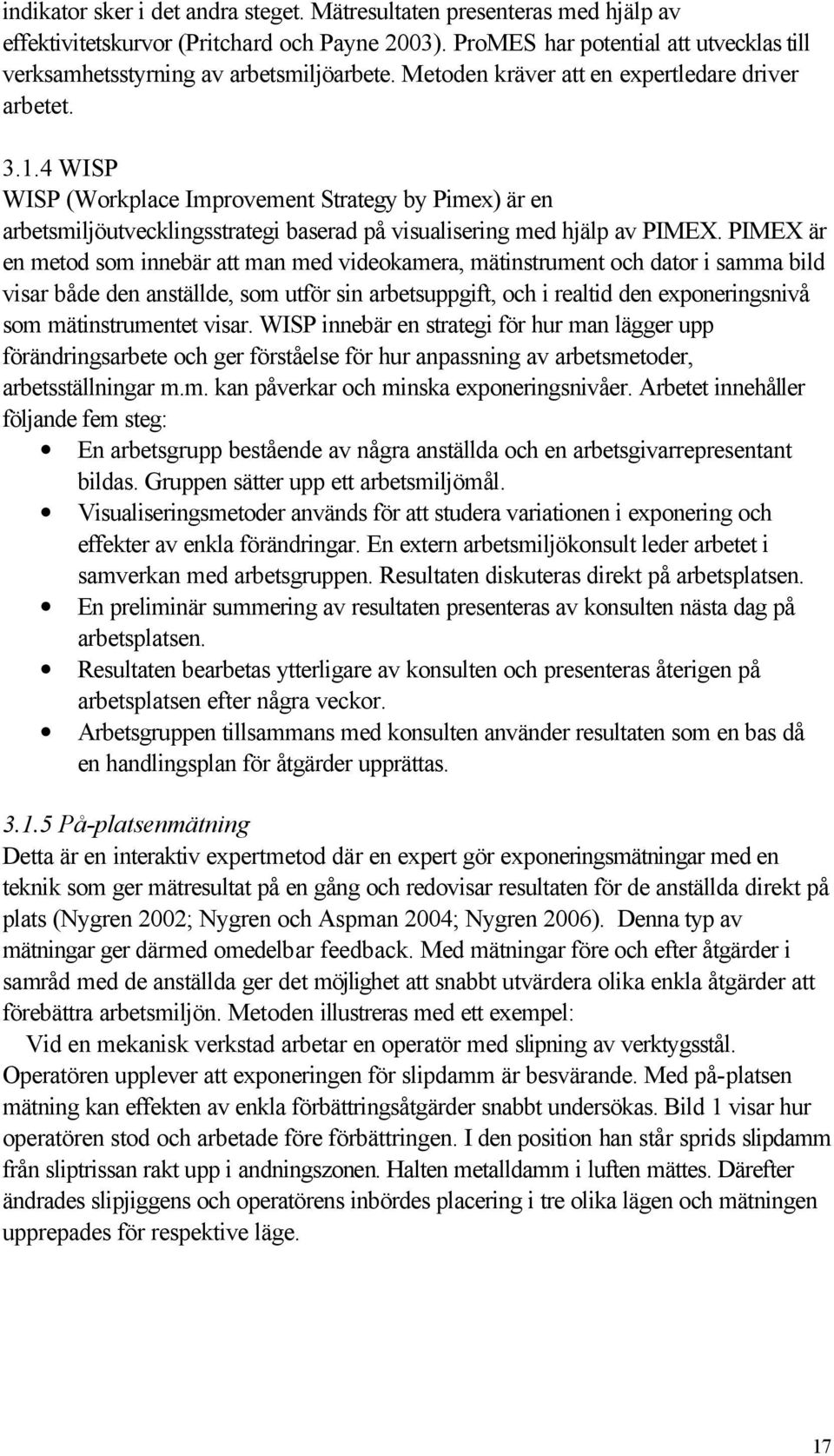 4 WISP WISP (Workplace Improvement Strategy by Pimex) är en arbetsmiljöutvecklingsstrategi baserad på visualisering med hjälp av PIMEX.