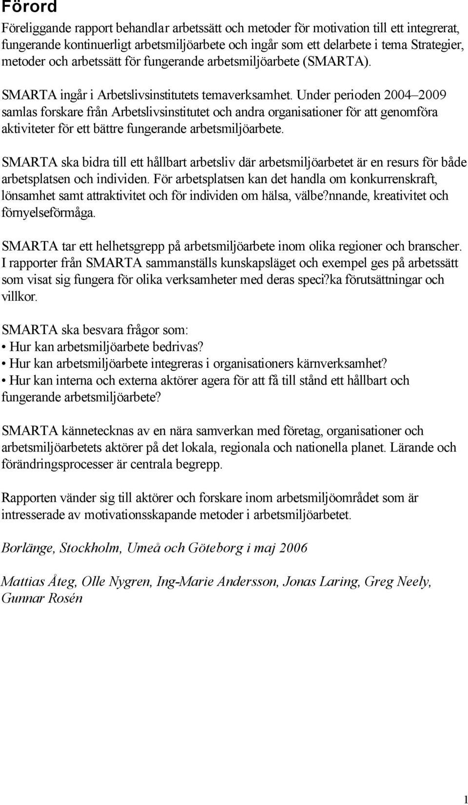 Under perioden 2004 2009 samlas forskare från Arbetslivsinstitutet och andra organisationer för att genomföra aktiviteter för ett bättre fungerande arbetsmiljöarbete.