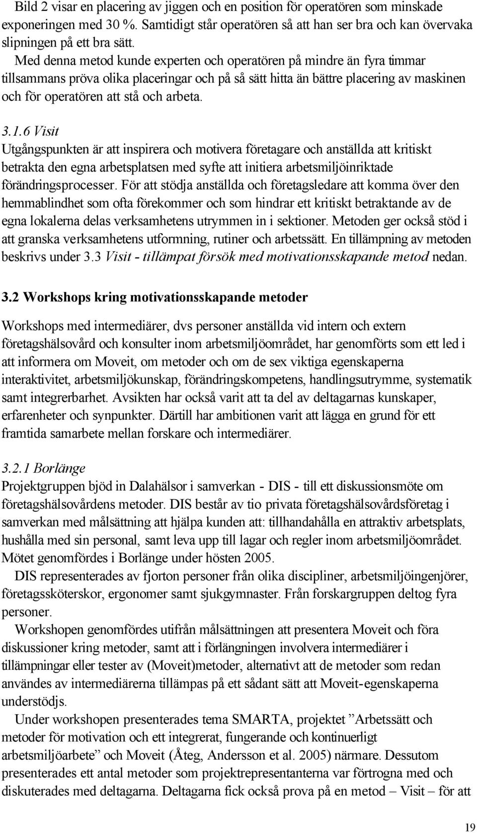 3.1.6 Visit Utgångspunkten är att inspirera och motivera företagare och anställda att kritiskt betrakta den egna arbetsplatsen med syfte att initiera arbetsmiljöinriktade förändringsprocesser.