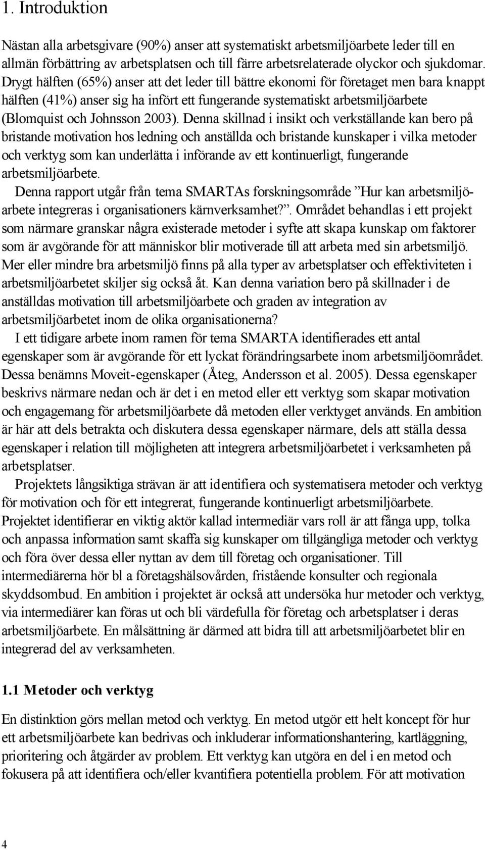 Denna skillnad i insikt och verkställande kan bero på bristande motivation hos ledning och anställda och bristande kunskaper i vilka metoder och verktyg som kan underlätta i införande av ett