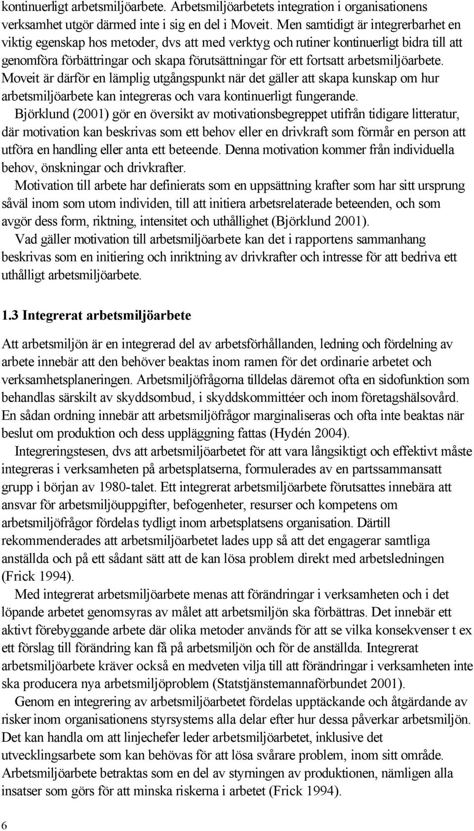 arbetsmiljöarbete. Moveit är därför en lämplig utgångspunkt när det gäller att skapa kunskap om hur arbetsmiljöarbete kan integreras och vara kontinuerligt fungerande.