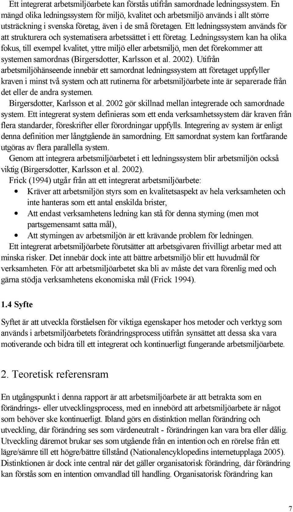 Ett ledningssystem används för att strukturera och systematisera arbetssättet i ett företag.