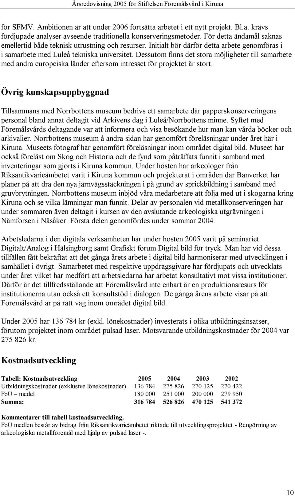 Dessutom finns det stora möjligheter till samarbete med andra europeiska länder eftersom intresset för projektet är stort.