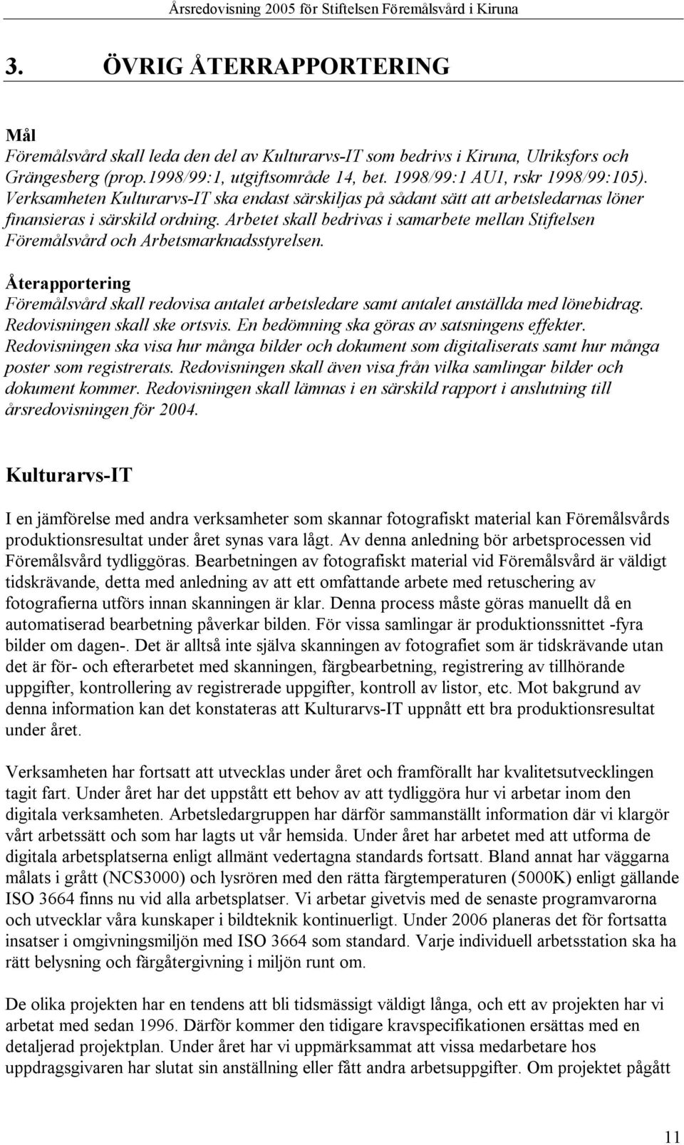 Arbetet skall bedrivas i samarbete mellan Stiftelsen Föremålsvård och Arbetsmarknadsstyrelsen. Återapportering Föremålsvård skall redovisa antalet arbetsledare samt antalet anställda med lönebidrag.