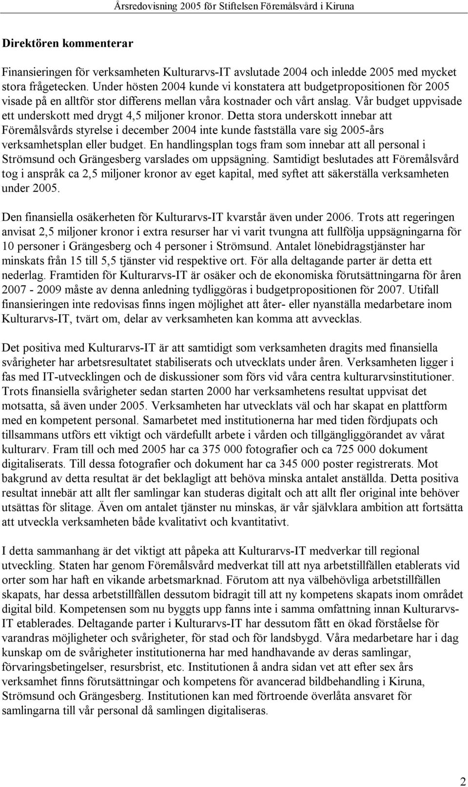 Vår budget uppvisade ett underskott med drygt 4,5 miljoner kronor.