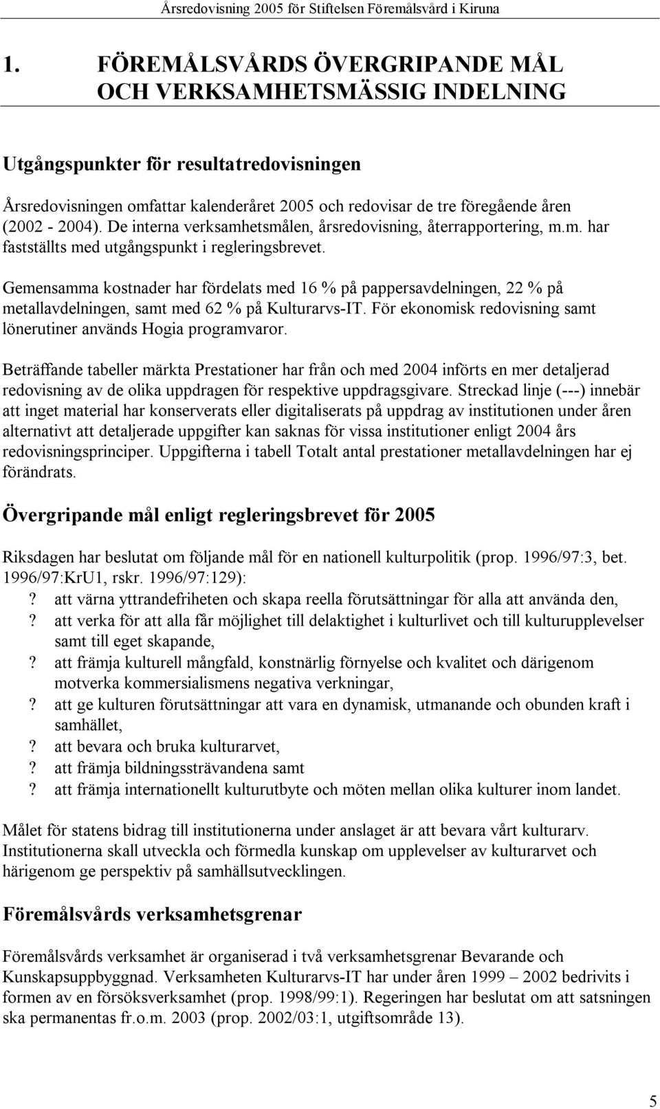 Gemensamma kostnader har fördelats med 16 % på pappersavdelningen, 22 % på metallavdelningen, samt med 62 % på Kulturarvs-IT. För ekonomisk redovisning samt lönerutiner används Hogia programvaror.