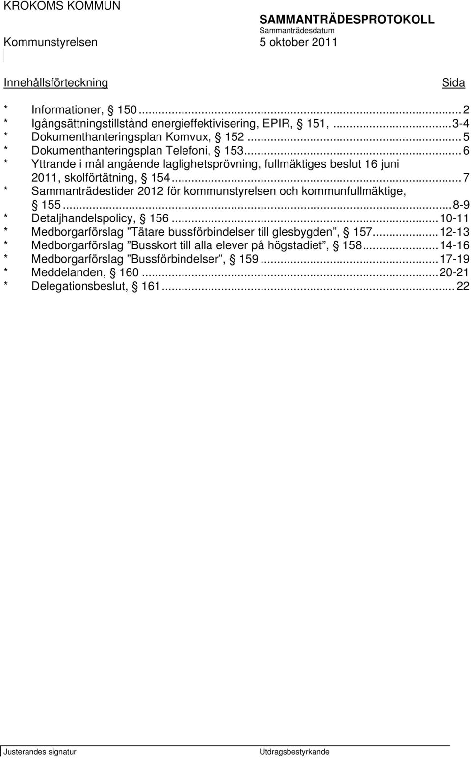 ..6 * Yttrande i mål angående laglighetsprövning, fullmäktiges beslut 16 juni 2011, skolförtätning, 154... 7 * Sammanträdestider 2012 för kommunstyrelsen och kommunfullmäktige, 155.