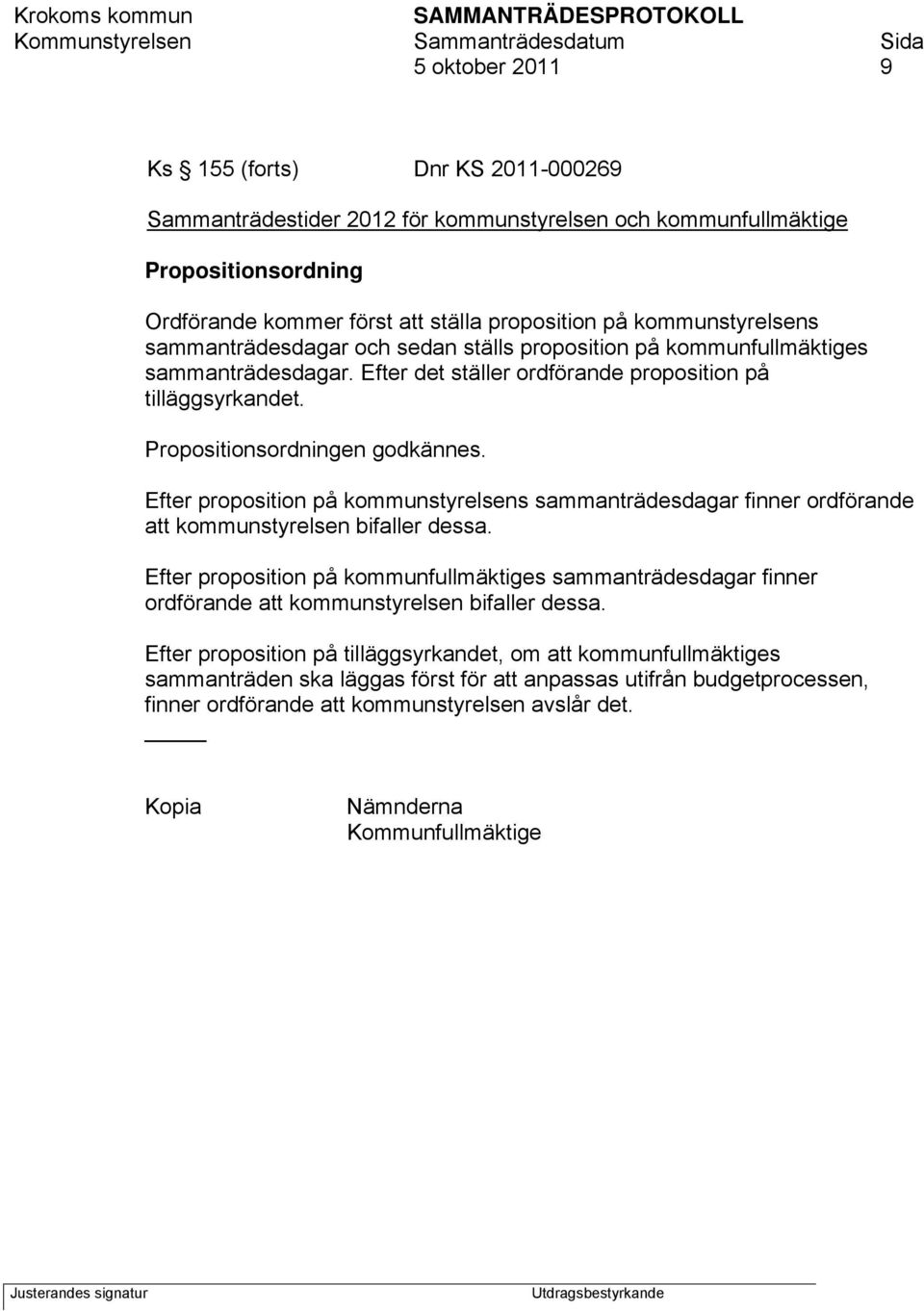 Efter proposition på kommunstyrelsens sammanträdesdagar finner ordförande att kommunstyrelsen bifaller dessa.