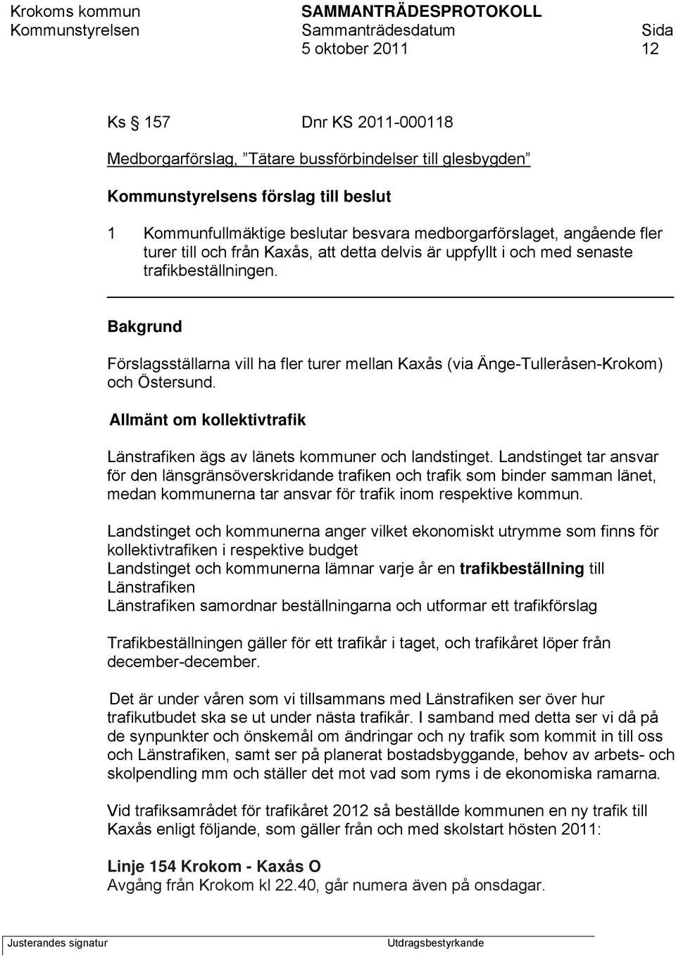 Bakgrund Förslagsställarna vill ha fler turer mellan Kaxås (via Änge-Tulleråsen-Krokom) och Östersund. Allmänt om kollektivtrafik Länstrafiken ägs av länets kommuner och landstinget.