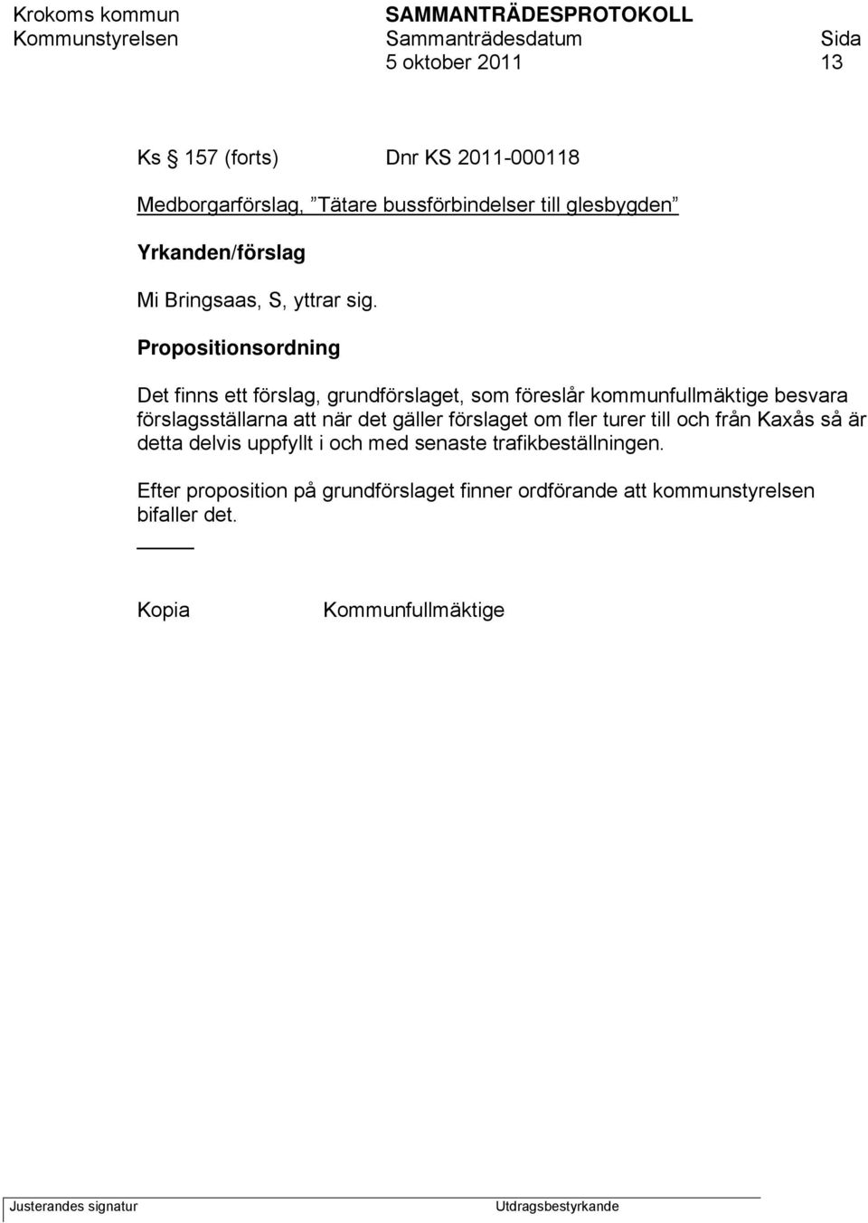 Propositionsordning Det finns ett förslag, grundförslaget, som föreslår kommunfullmäktige besvara förslagsställarna att när det