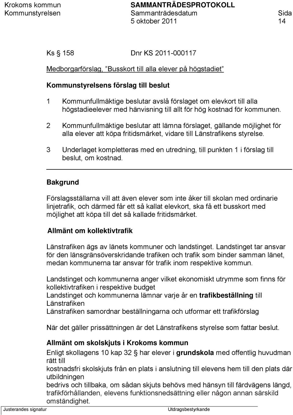 2 Kommunfullmäktige beslutar att lämna förslaget, gällande möjlighet för alla elever att köpa fritidsmärket, vidare till Länstrafikens styrelse.