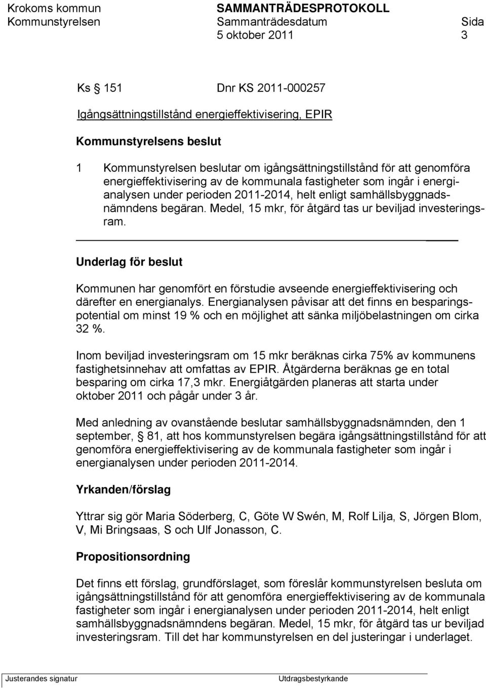 Medel, 15 mkr, för åtgärd tas ur beviljad investeringsram. Underlag för beslut Kommunen har genomfört en förstudie avseende energieffektivisering och därefter en energianalys.