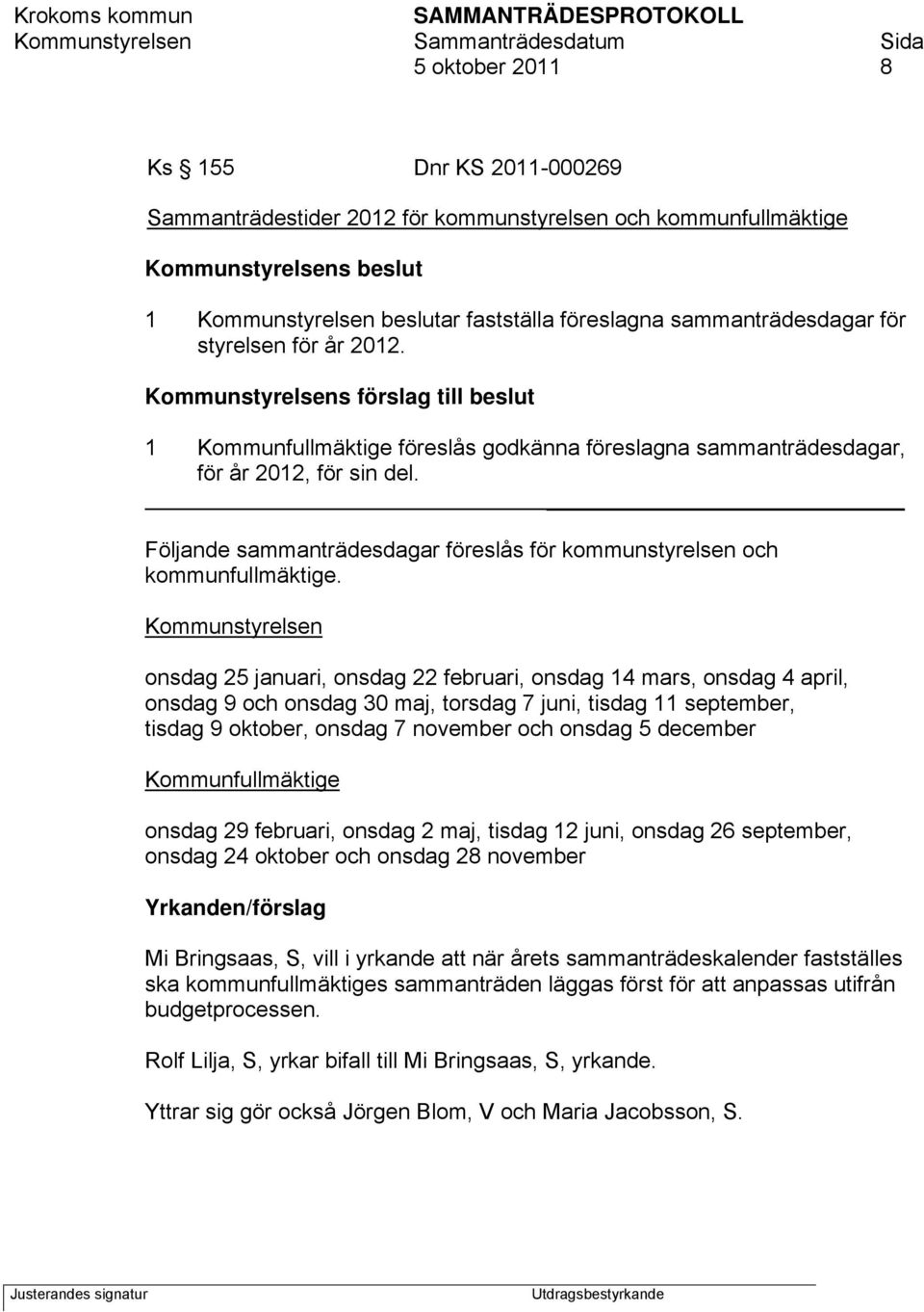 Följande sammanträdesdagar föreslås för kommunstyrelsen och kommunfullmäktige.