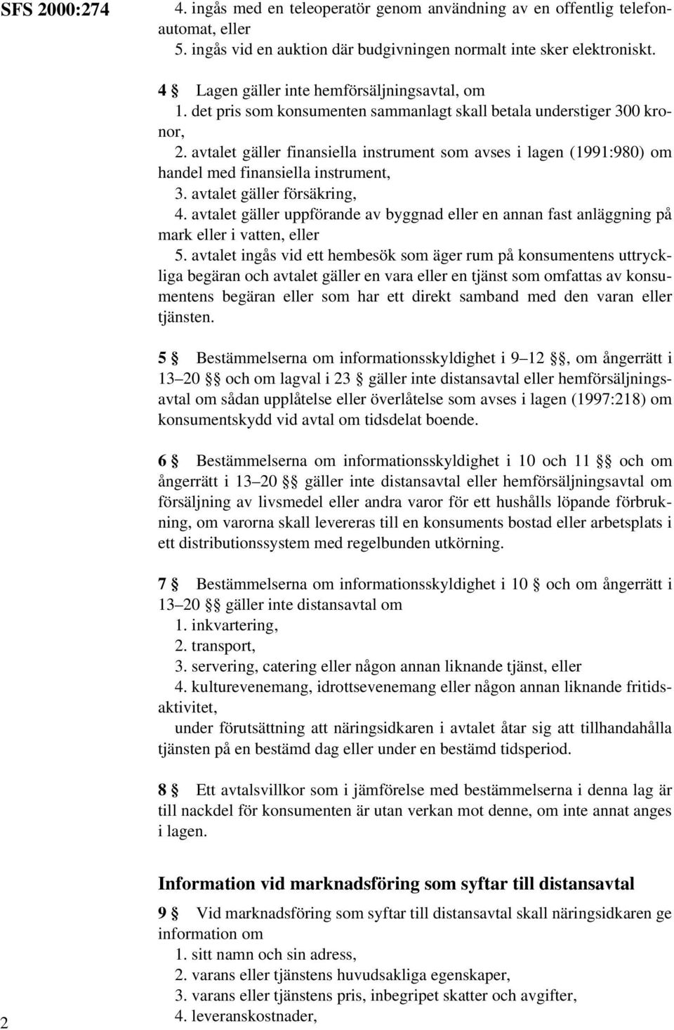 avtalet gäller finansiella instrument som avses i lagen (1991:980) om handel med finansiella instrument, 3. avtalet gäller försäkring, 4.