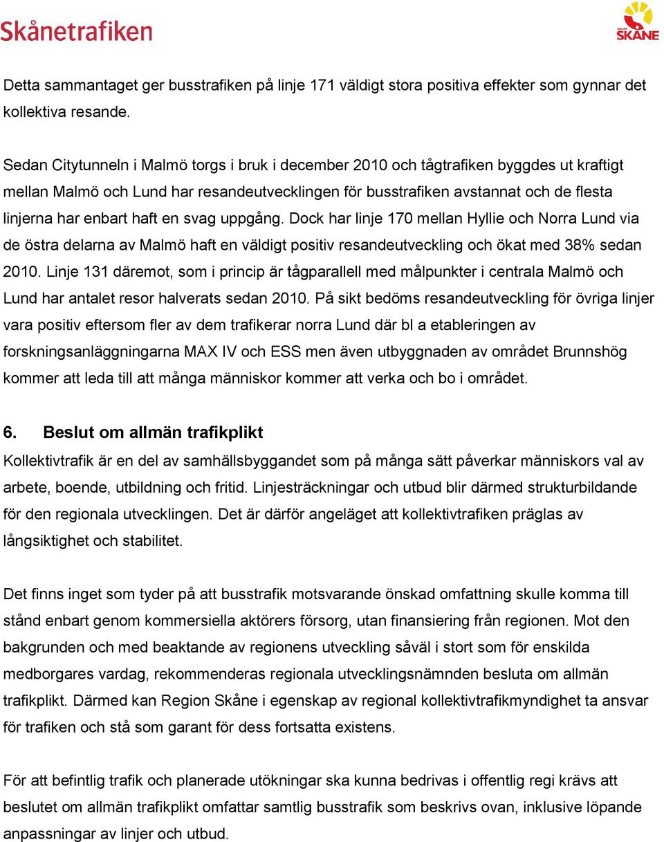 haft en svag uppgång. Dock har linje 170 mellan Hyllie och Norra Lund via de östra delarna av Malmö haft en väldigt positiv resandeutveckling och ökat med 38% sedan 2010.