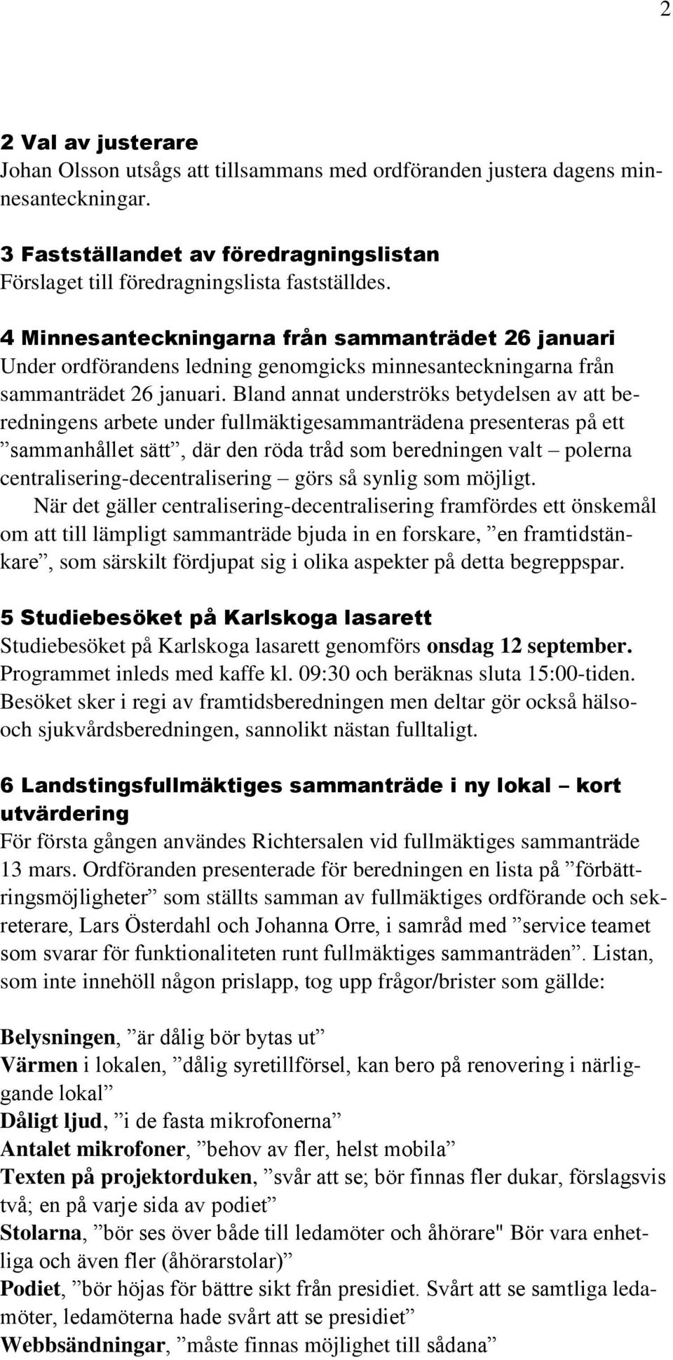 Bland annat underströks betydelsen av att beredningens arbete under fullmäktigesammanträdena presenteras på ett sammanhållet sätt, där den röda tråd som beredningen valt polerna