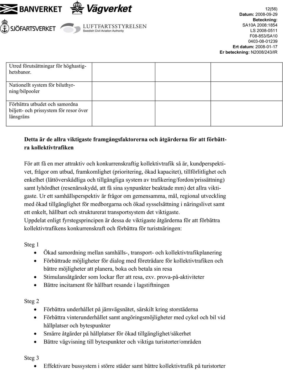 förbättra kollektivtrafiken För att få en mer attraktiv och konkurrenskraftig kollektivtrafik så är, kundperspektivet, frågor om utbud, framkomlighet (prioritering, ökad kapacitet), tillförlitlighet