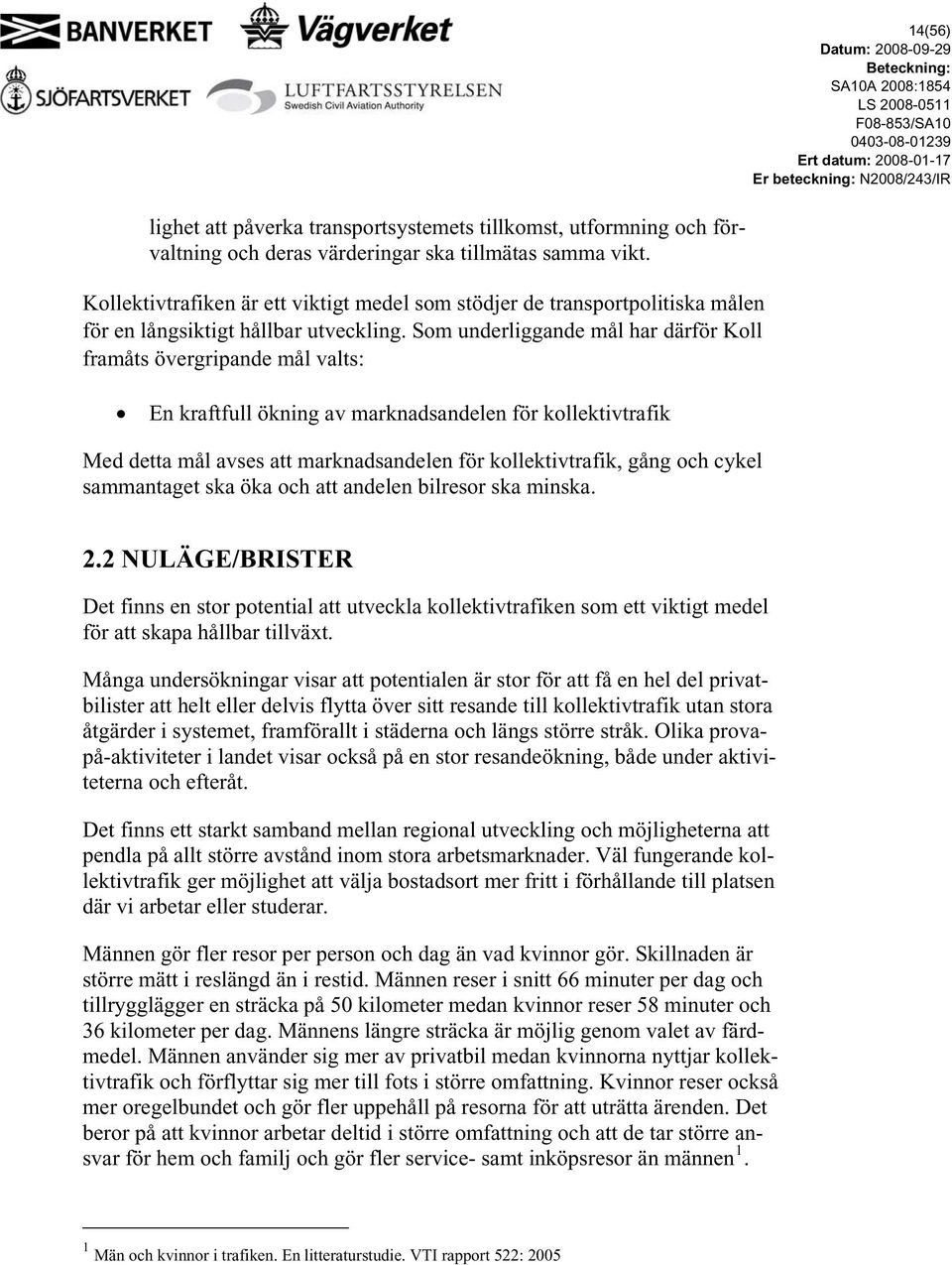 Som underliggande mål har därför Koll framåts övergripande mål valts: En kraftfull ökning av marknadsandelen för kollektivtrafik Med detta mål avses att marknadsandelen för kollektivtrafik, gång och