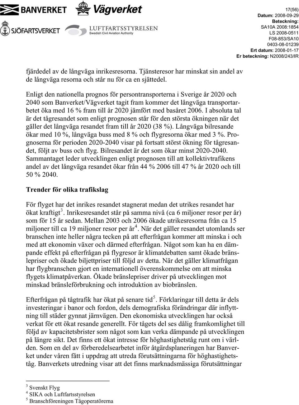 basåret 2006. I absoluta tal är det tågresandet som enligt prognosen står för den största ökningen när det gäller det långväga resandet fram till år 2020 (38 %).