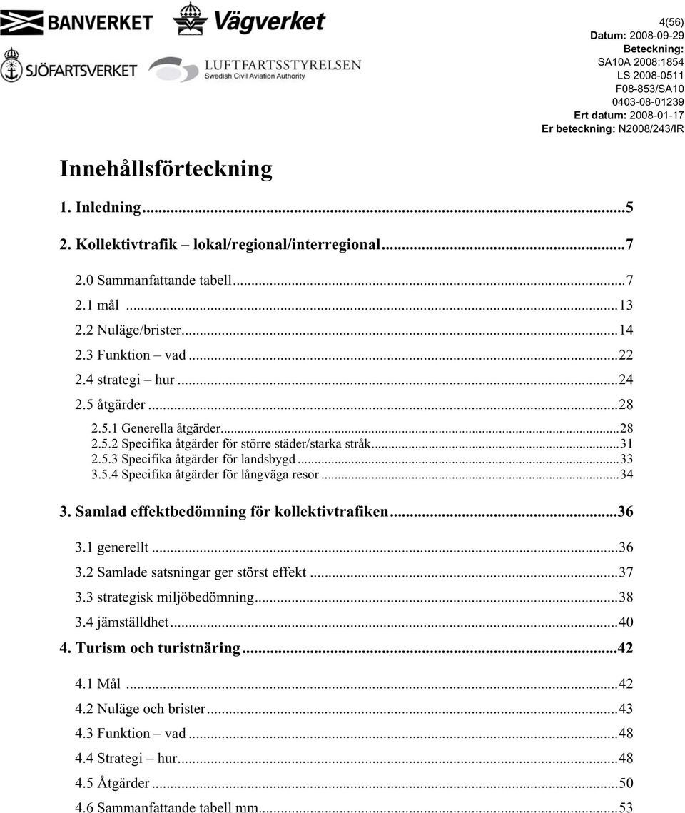 ..34 3. Samlad effektbedömning för kollektivtrafiken...36 3.1 generellt...36 3.2 Samlade satsningar ger störst effekt...37 3.3 strategisk miljöbedömning...38 3.4 jämställdhet...40 4.