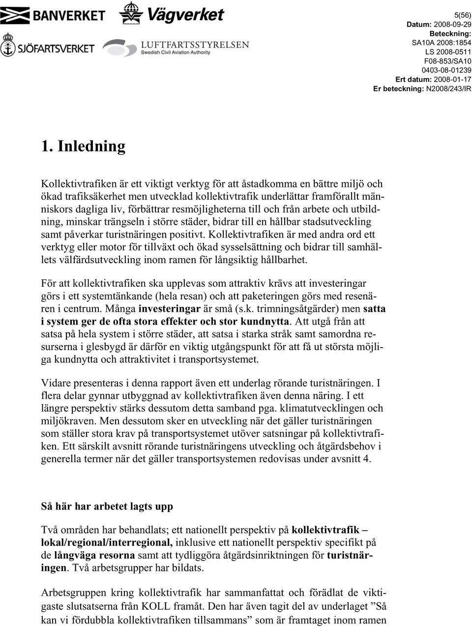 resmöjligheterna till och från arbete och utbildning, minskar trängseln i större städer, bidrar till en hållbar stadsutveckling samt påverkar turistnäringen positivt.