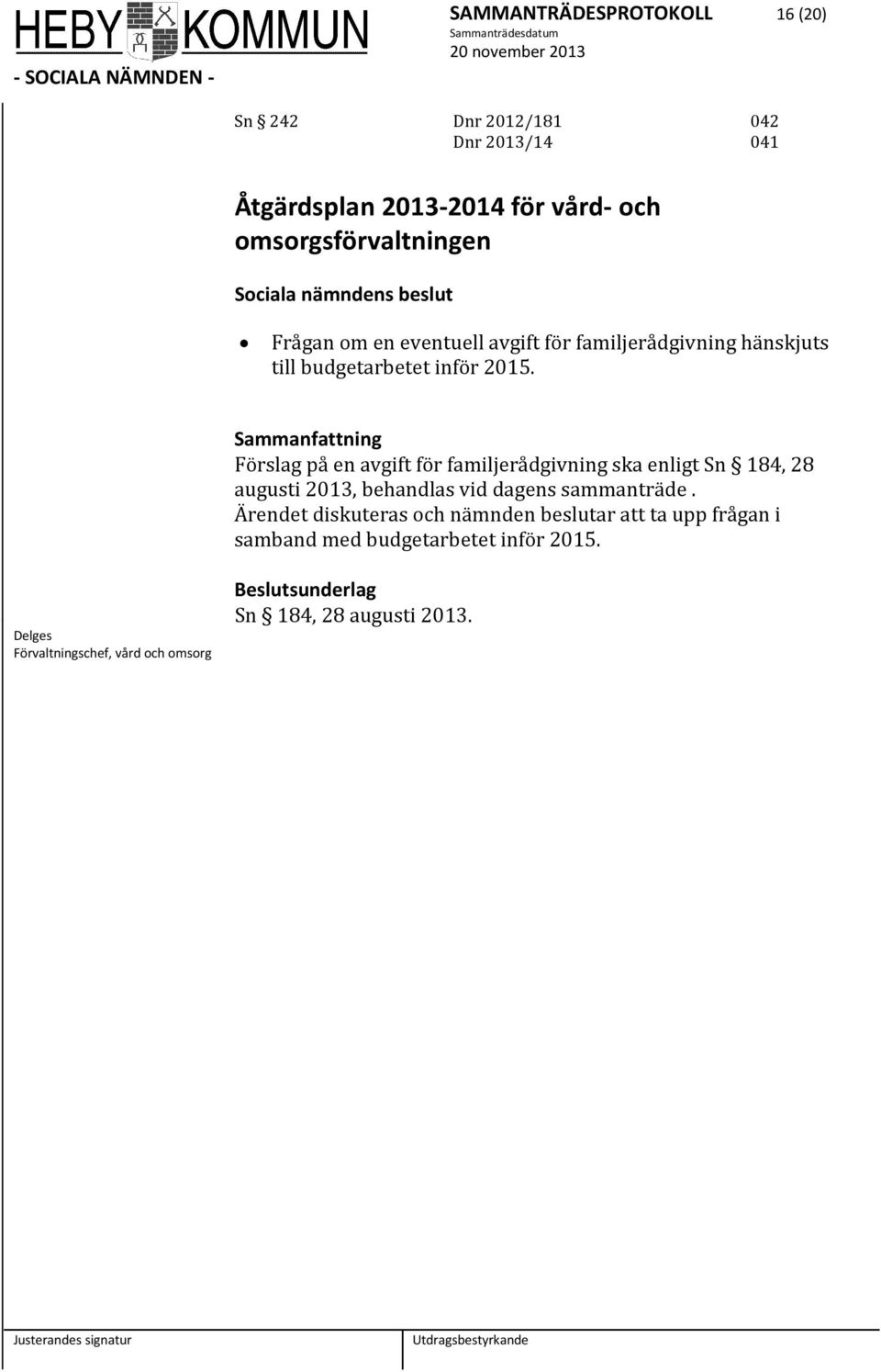 Förslag på en avgift för familjerådgivning ska enligt Sn 184, 28 augusti 2013, behandlas vid dagens sammanträde.