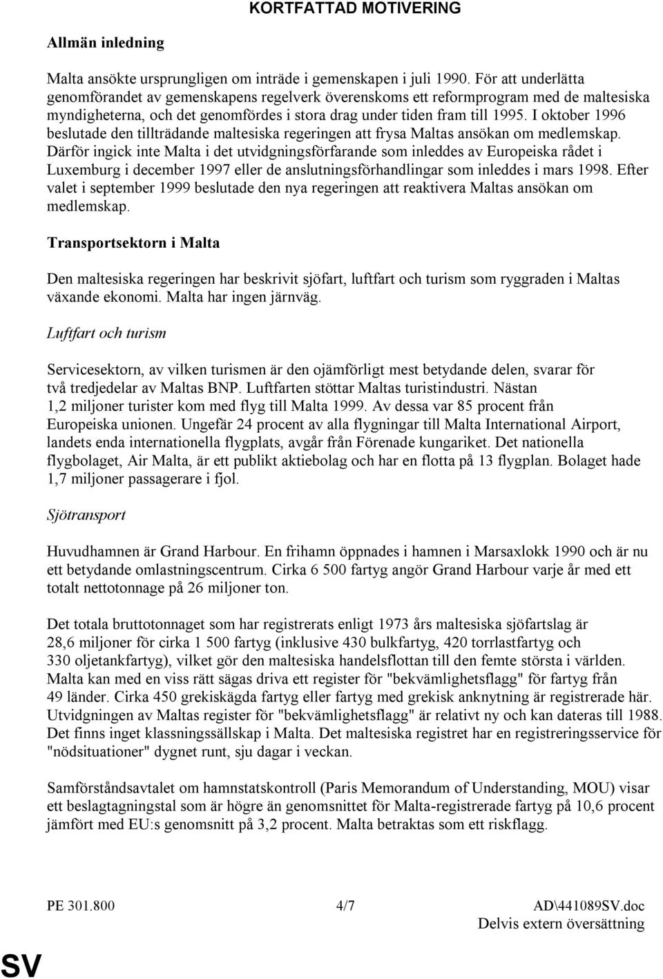 I oktober 1996 beslutade den tillträdande maltesiska regeringen att frysa Maltas ansökan om medlemskap.