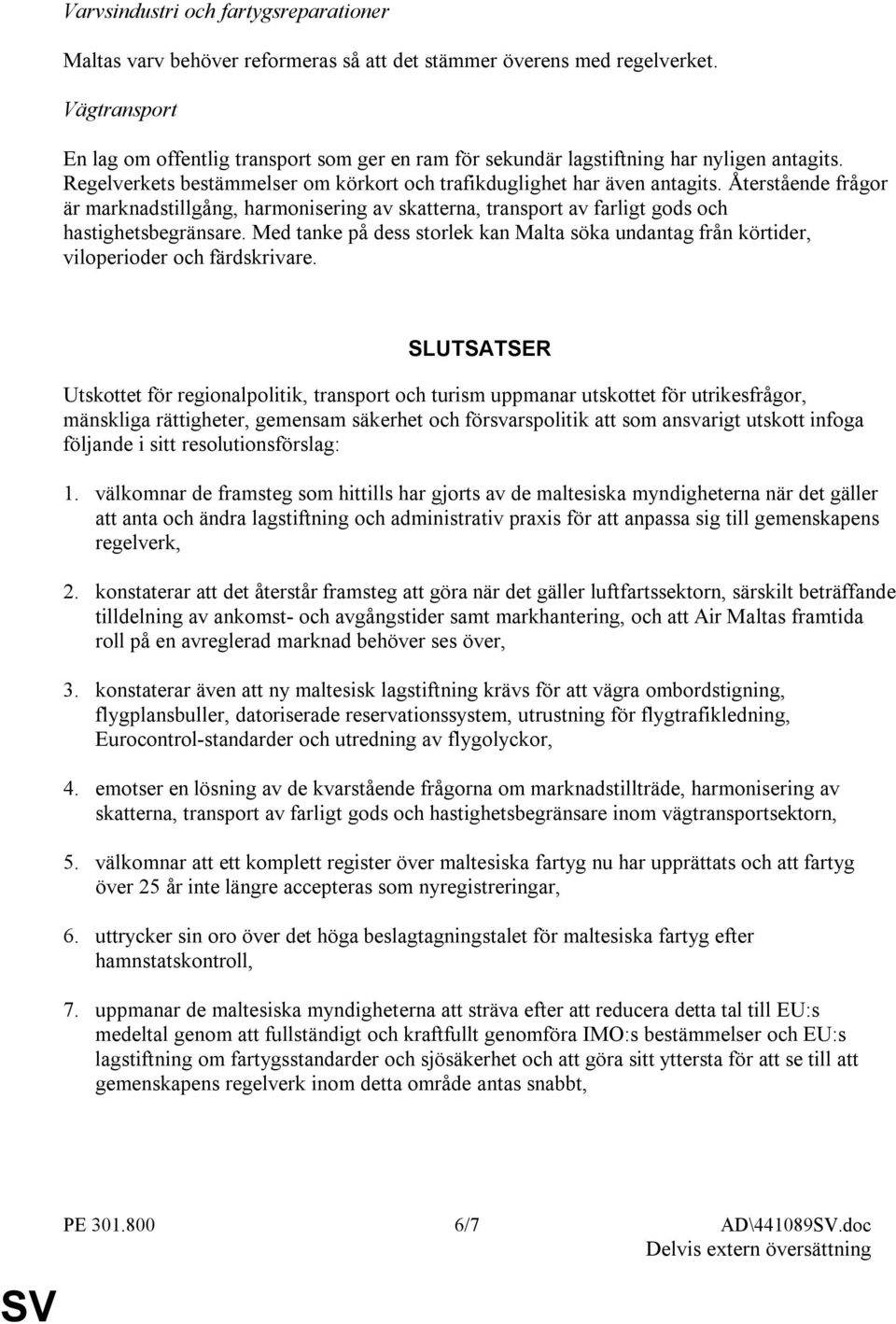 Återstående frågor är marknadstillgång, harmonisering av skatterna, transport av farligt gods och hastighetsbegränsare.