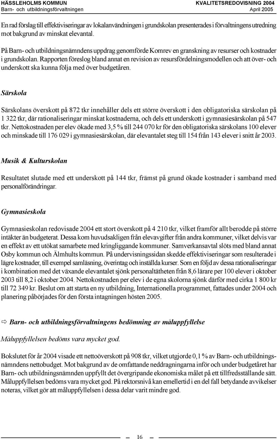 Rapporten föreslog bland annat en revision av resursfördelningsmodellen och att över- och underskott ska kunna följa med över budgetåren.