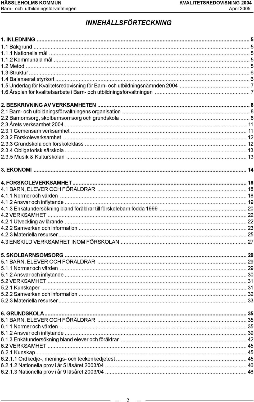 BESKRIVNING AV VERKSAMHETEN... 8 2.1 Barn- och utbildningsförvaltningens organisation...8 2.2 Barnomsorg, skolbarnsomsorg och grundskola...8 2.3 Årets verksamhet 2004... 11 2.3.1 Gemensam verksamhet.