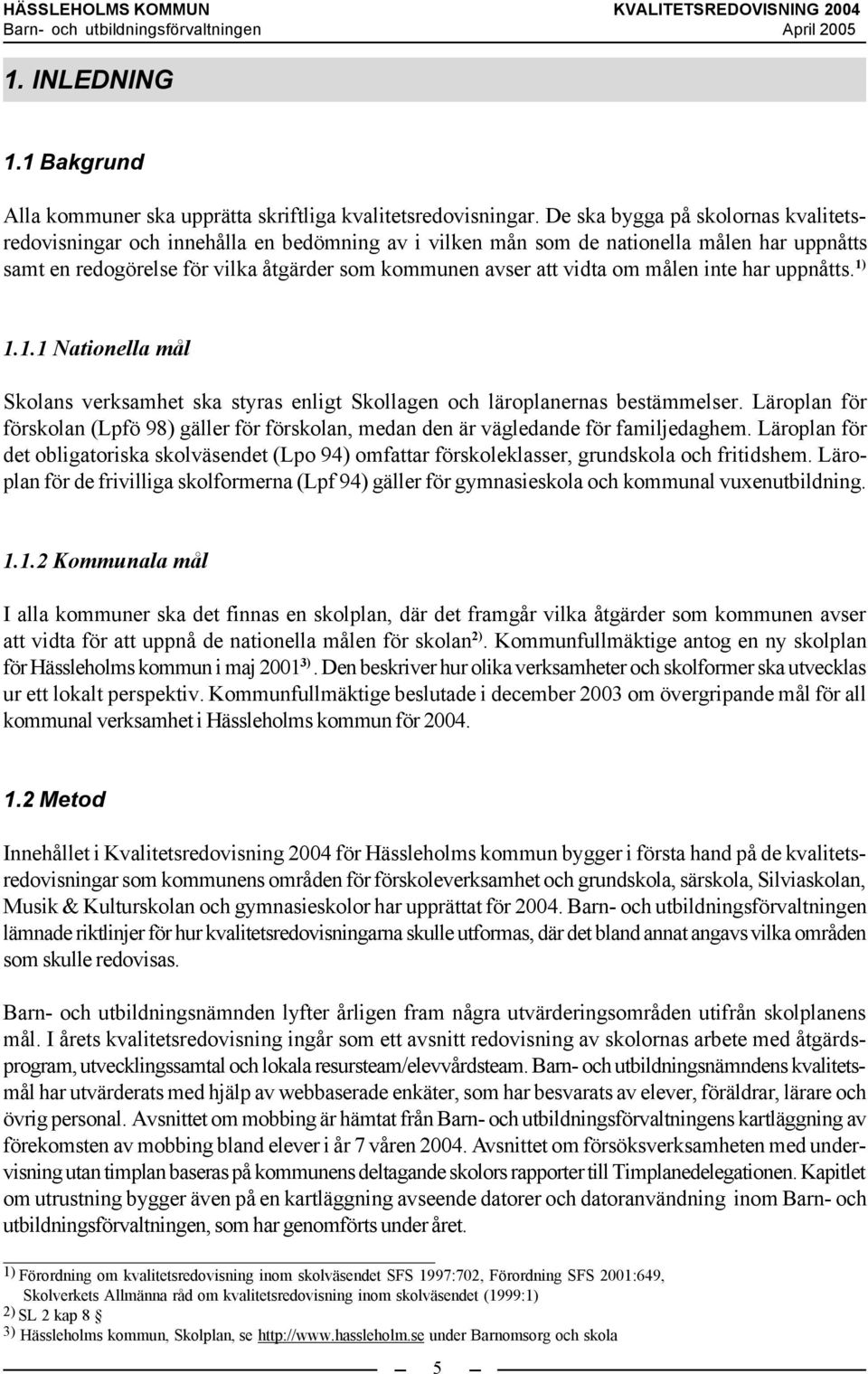 målen inte har uppnåtts. 1) 1.1.1 Nationella mål Skolans verksamhet ska styras enligt Skollagen och läroplanernas bestämmelser.