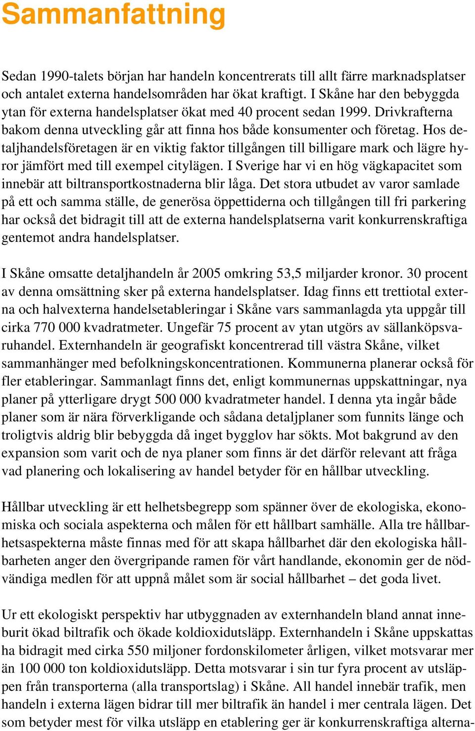 Hos detaljhandelsföretagen är en viktig faktor tillgången till billigare mark och lägre hyror jämfört med till exempel citylägen.