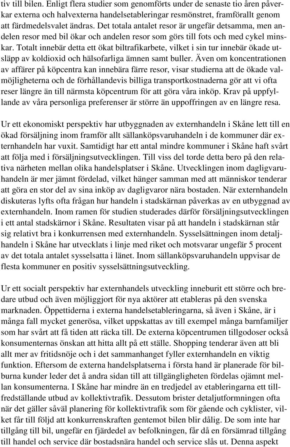 Totalt innebär detta ett ökat biltrafikarbete, vilket i sin tur innebär ökade utsläpp av koldioxid och hälsofarliga ämnen samt buller.