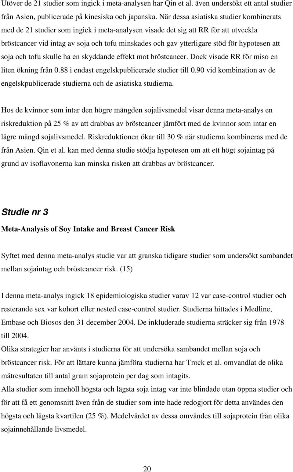 för hypotesen att soja och tofu skulle ha en skyddande effekt mot bröstcancer. Dock visade RR för miso en liten ökning från 0.88 i endast engelskpublicerade studier till 0.