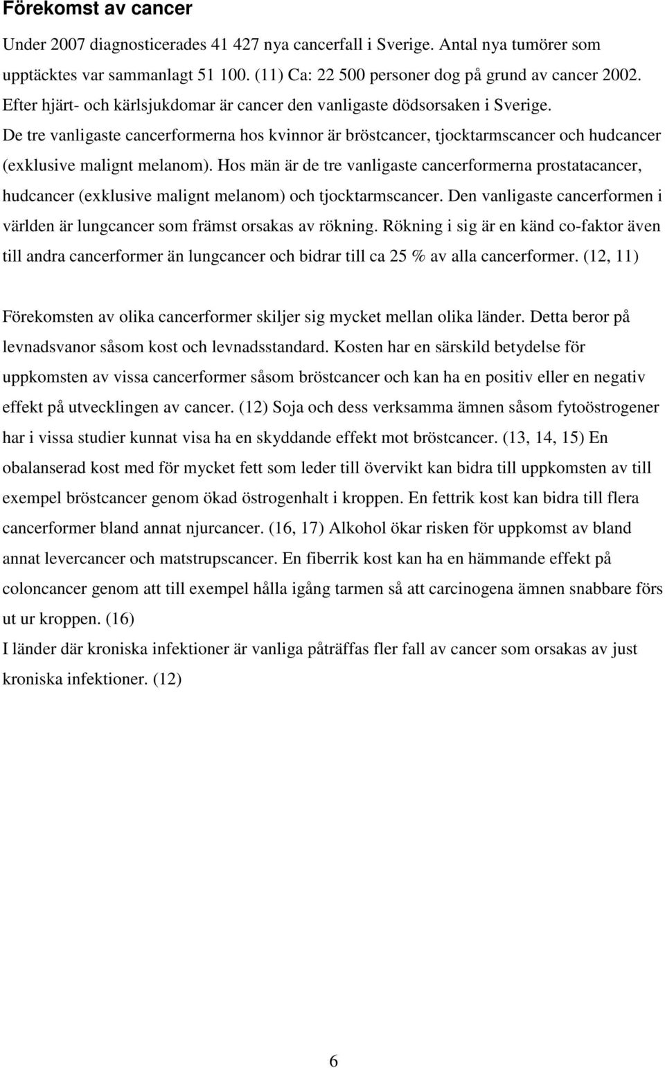 Hos män är de tre vanligaste cancerformerna prostatacancer, hudcancer (exklusive malignt melanom) och tjocktarmscancer.