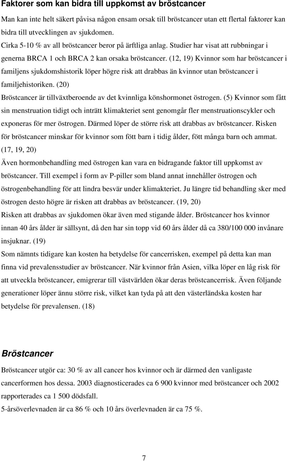 (12, 19) Kvinnor som har bröstcancer i familjens sjukdomshistorik löper högre risk att drabbas än kvinnor utan bröstcancer i familjehistoriken.