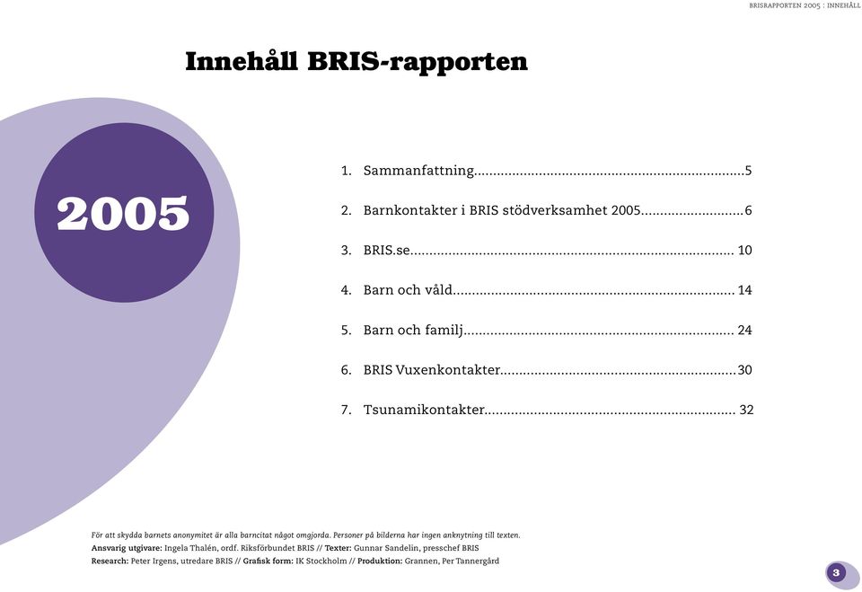 .. 32 För att skydda barnets anonymitet är alla barncitat något omgjorda. Personer på bilderna har ingen anknytning till texten.