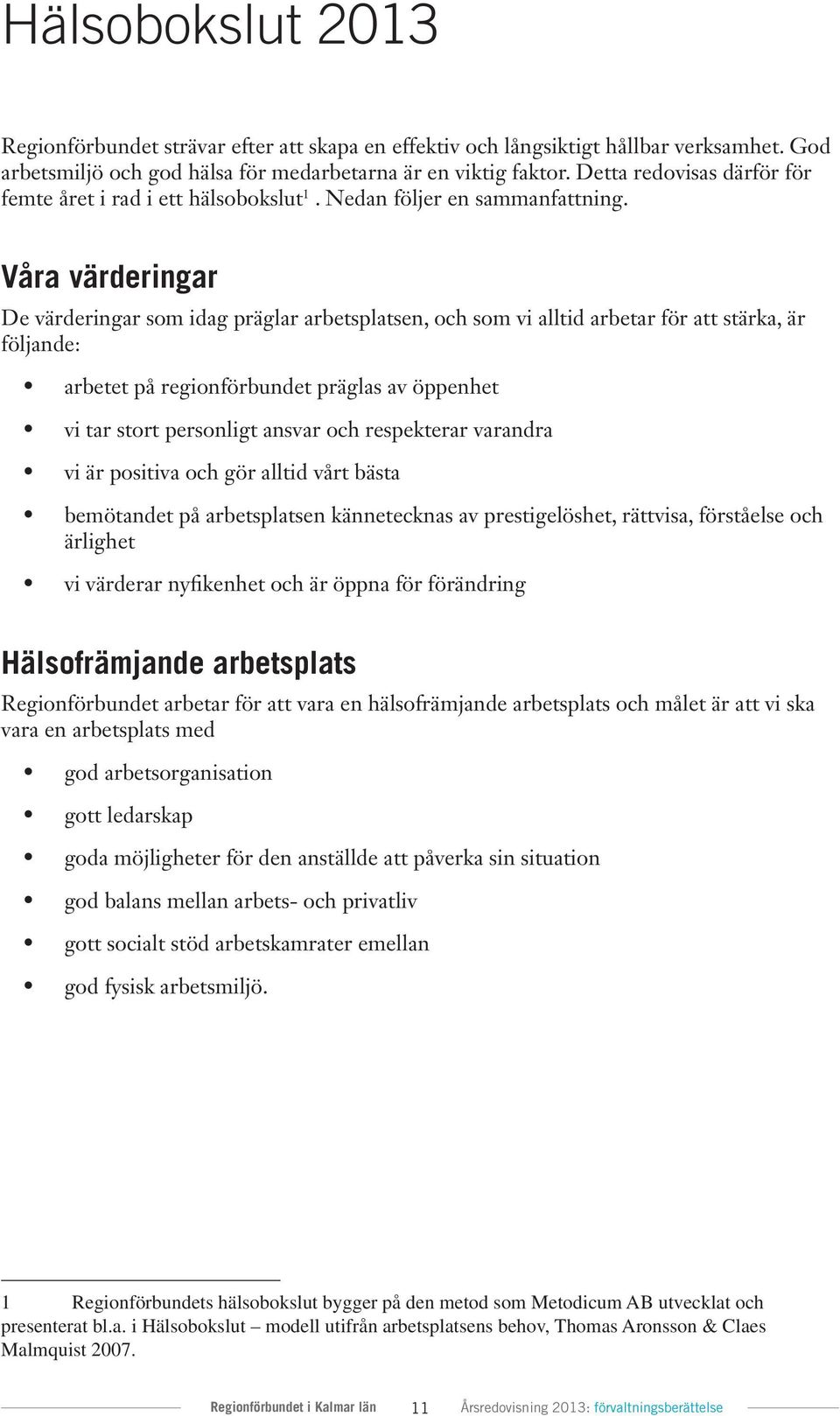 Våra värderingar De värderingar som idag präglar arbetsplatsen, och som vi alltid arbetar för att stärka, är följande: arbetet på regionförbundet präglas av öppenhet vi tar stort personligt ansvar