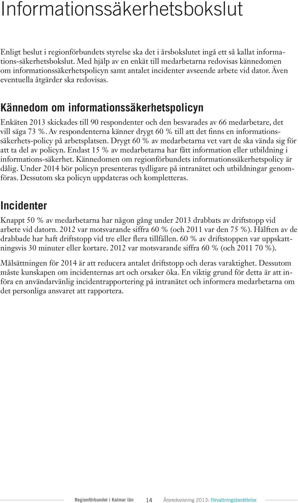 Kännedom om informationssäkerhetspolicyn Enkäten 2013 skickades till 90 respondenter och den besvarades av 66 medarbetare, det vill säga 73 %.