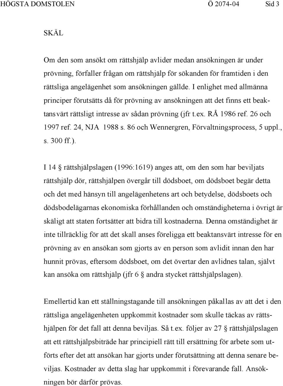 RÅ 1986 ref. 26 och 1997 ref. 24, NJA 1988 s. 86 och Wennergren, Förvaltningsprocess, 5 uppl., s. 300 ff.).